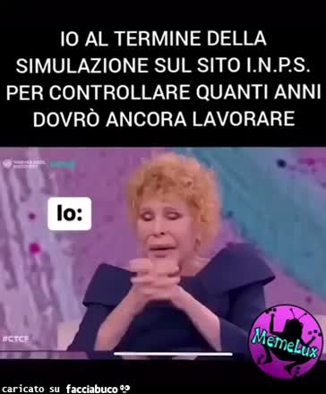 Io al termine della simulazione sul sito inps per controllare quanti anni dovrò ancora lavorare Ornella vanoni è una cosa terribile